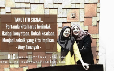 TAKUT ITU SIGNAL. Pertanda kita harus bertindak. Hadapi kenyataan, Rubah keadaan. Menjadi sebaik yang kita impikan.