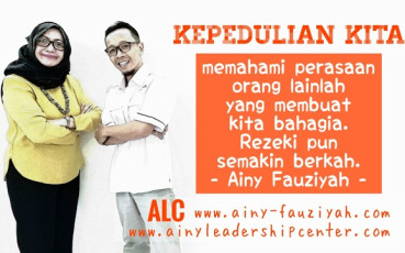 KEPEDULIAN KITA memahami perasaan orang lainlah yang membuat kita bahagia. Rezeki pun semakin berkah.